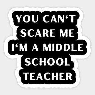 You can't scare me i'm a Middle School Teacher. Halloween Sticker